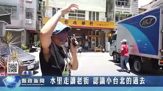 水里串連店家走讀老街 認識小台北的過去｜南投縣政新聞 2022.08.08