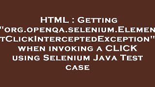 HTML : Getting "org.openqa.selenium.ElementClickInterceptedException" when invoking a CLICK using Se