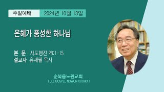 [순복음노원교회] 주일1부예배ㅣ은혜가 풍성한 하나님 ㅣ유재필 목사ㅣ2024년 10월 13일