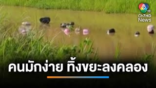 โซเชียลยับ ! คนมักง่าย ทิ้งขยะลงคลองชลประทาน | เช้านี้ที่หมอชิต