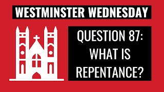 Westminster Wednesday | WSC Q.87: What is Repentance?