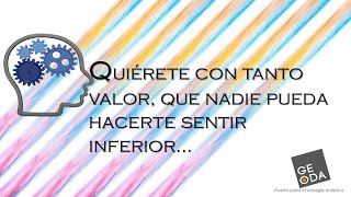 Quiérete con tanto valor, que nadie pueda hacerte sentir inferior…