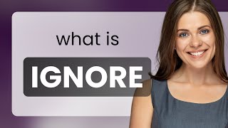 Ignore • what is IGNORE meaning