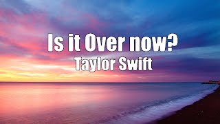 Taylor Swift - Is It Over Now? (Taylor's Version) [From The Vault] (Lyrics)