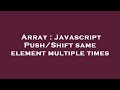 Array : Javascript Push/Shift same element multiple times
