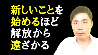 新しいことを始めるほど解放から遠ざかる【非二元・ノンデュアリティ】