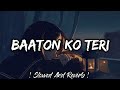 Baaton Ko Teri [Slowed Lofi] : Baaton Ko Teri Reverb And Slowed | Baaton Ko Teri Lofi | Lofi's Slot