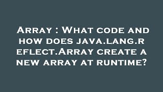 Array : What code and how does java.lang.reflect.Array create a new array at runtime?
