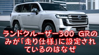 【トヨタ 】ランドクルーザー300 GRのみが「走り仕様」に設定されているのはなぜ