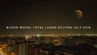 Blood Moon: Total Lunar Eclipse - July 27 2018 | Experimental Time Lapse Video