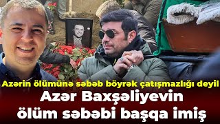 Azər Baxşəliyevin ölüm səbəbi başqa imiş