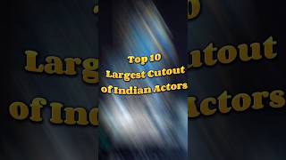 Top 10 Largest Cutouts Of Indian Actors #shorts #top10 #factshorts #overtheworld #factsinhindi #fact