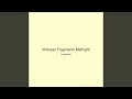 Whisper Fragments Midnight