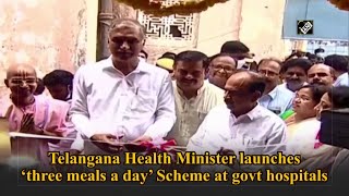 Telangana Health Minister launches ‘three meals a day’ scheme in govt hospitals