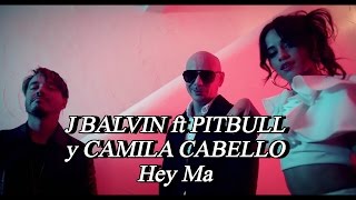 J Balvin ft Pitbull y Camila Cabello - Hey Ma( letra espanol)