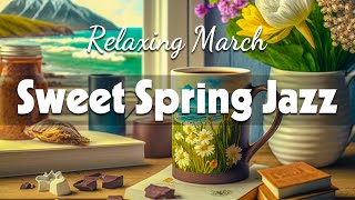 Sweet Spring Jazz ☕ Exquisite March Jazz and Elegant Spring Bossa Nova Piano Music for Relax