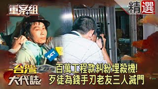 【精選】百萬工程款糾紛埋殺機！歹徒為錢手刃老友三人滅門《 @ebcOhMyGod  重案組》