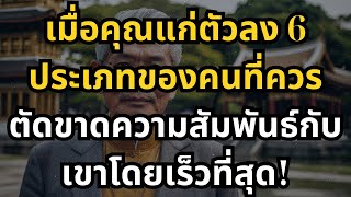 เมื่อคุณแก่ตัวลง 6 ประเภทของคนที่ควรตัดขาดความสัมพันธ์กับเขาโดยเร็วที่สุด!