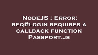 NodeJS : Error: req#login requires a callback function Passport.js