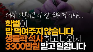 (※시청자댓글) 학벌이 밥 벌어 먹여주지 않습니다.  생물학 석사하고 나와서 중소기업 R\u0026D로 3300만원 받고 일합니다.