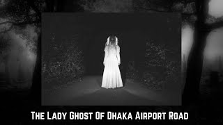 The Lady Ghost Of Dhaka Airport Road