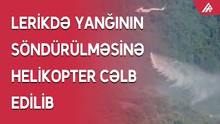 Lerikdə dağlıq ərazidə yanğının söndürülməsi davam etdirilir