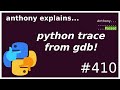 getting a python stacktrace from gdb! (intermediate - advanced) anthony explains #410