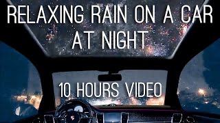 Night Rain on a Car - 10 Hours Video with Soothing Sounds for Relaxation and Sleep