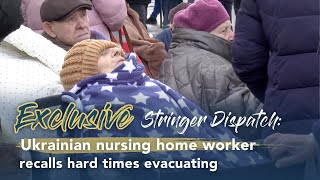 Exclusive Stringer Dispatch: Ukrainian nursing home worker recalls hard time evacuating