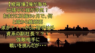 【修羅場】俺が海外出張中に嫁が浮気！おまけに妊娠６ヶ月で、何と嫁から離婚要求が？！→さらに相手は外資系の副社長？？！強敵相手に戦いを挑んだが・・・