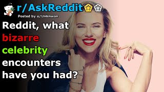 Reddit, what bizarre celebrity encounters have you had? | r/AskReddit