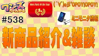 ワンズちゃんねる！ 538 他新商品紹介＆雑談 ミニモニタ続報やOPOYなど