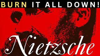 NIETZSCHE: Burn it All Down