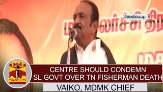 Centre should condemns SL Govt over TN Fisherman death, Vaiko's emotional speech