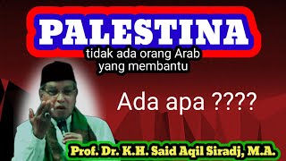 Prof. Dr. K.H. Said Aqil Siradj, M.A. - Tidak ada orang Arab yang membantu Palestina - Ada apa ???