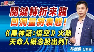 林漢偉分析師【關鍵轉折來臨  凹洞量將表態！《黑神話：悟空》火熱  天命人概念股出列！】#決勝關鍵 2024.08.23