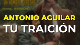 Antonio Aguilar - Tu Traición (Audio Oficial)