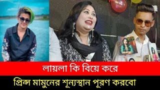 বিয়ের প্রমাণ নিয়ে লায়লার কাছে,প্রিন্স মামুনের শূন্যস্থান টা আমি পূরণ করতে চাই লায়লা কে বিয়ে করে