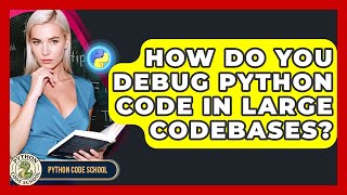 How Do You Debug Python Code In Large Codebases? - Python Code School