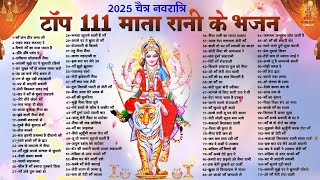 2025 चैत्र नवरात्री टॉप 111 माता रानी के भजन | Chaitra Navratri Bhajan | 111 Navratri Bhajan