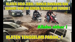 KLATENG SOLO TENGGELAM PARAH !BANJIR BANDANG BAK SUNAMI SAPU KLATEN HARI INI,WARGA PANIK,BANJIR SOLO