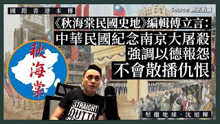 【國際香港本傳 029🇹🇼🇨🇳🇯🇵🇭🇰】《秋海棠民國史地》編輯傅立言：中華民國紀念南京大屠殺強調以德報怨，不會散播仇恨