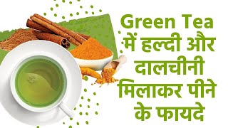 Green Tea में हल्दी और दालचीनी मिलाकर पीने के फायदे