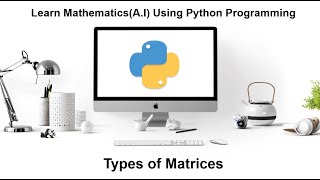 Machine Learning Tutorial Python Mathematics : 2. Types of Matrices using Python Programming