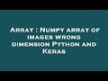 Array : Numpy array of images wrong dimension Python and Keras