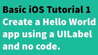 Basic iOS Tutorial 1 - Create a Hello World app using a UILabel and no code.