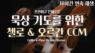 잔잔한 묵상 기도를 위한 첼로 \u0026 오르간 CCM 10시간 연속 재생 (중간 광고x)