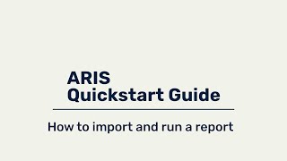 ARIS Quickstart Guide - How to import and run a report