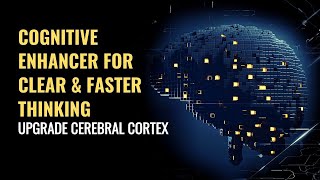 Upgrade Cerebral Cortex | Cognitive Enhancer for Clear and Faster Thinking | 432Hz Brain Power Music