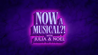 Now A Musical with Julia \u0026 Noel - Episode 1